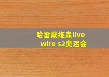 哈雷戴维森livewire s2奥运会